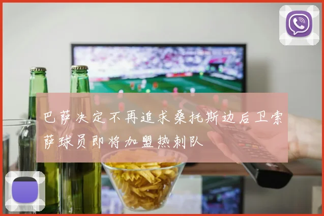 巴萨决定不再追求桑托斯边后卫索萨球员即将加盟热刺队